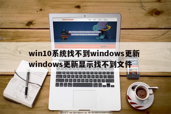 win10系统找不到windows更新 windows更新显示找不到文件