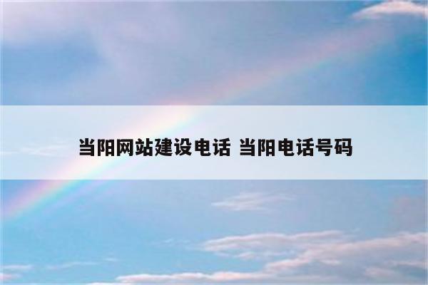当阳网站建设电话 当阳电话号码