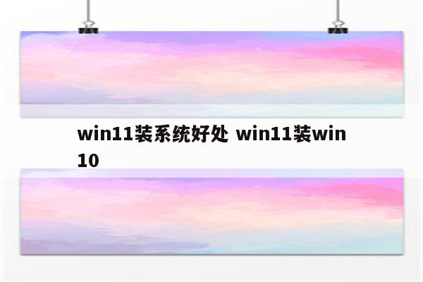 win11装系统好处 win11装win10