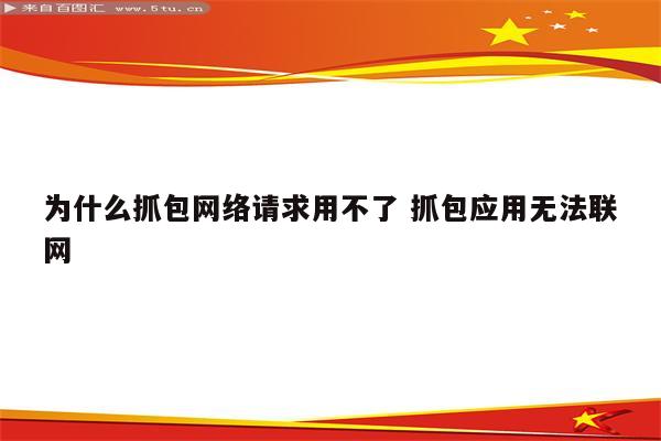 为什么抓包网络请求用不了 抓包应用无法联网