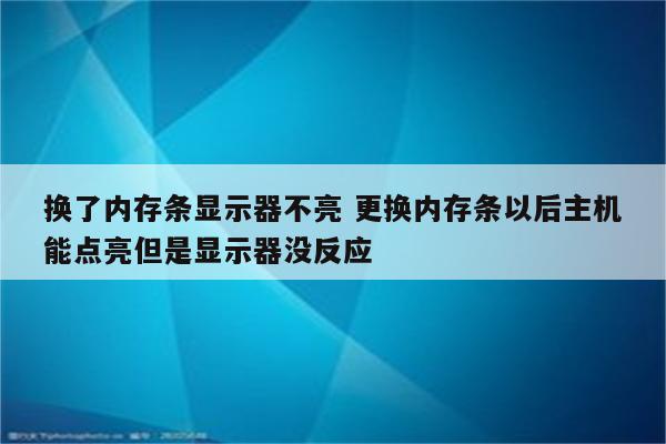 换了内存条显示器不亮 更换内存条以后主机能点亮但是显示器没反应