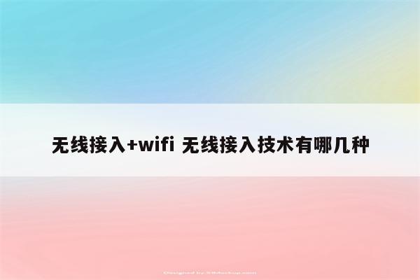 无线接入+wifi 无线接入技术有哪几种