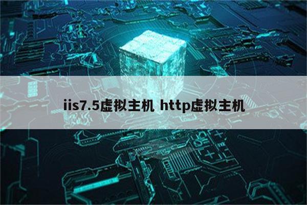 iis7.5虚拟主机 http虚拟主机