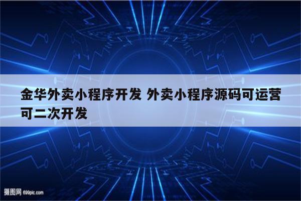 金华外卖小程序开发 外卖小程序源码可运营可二次开发