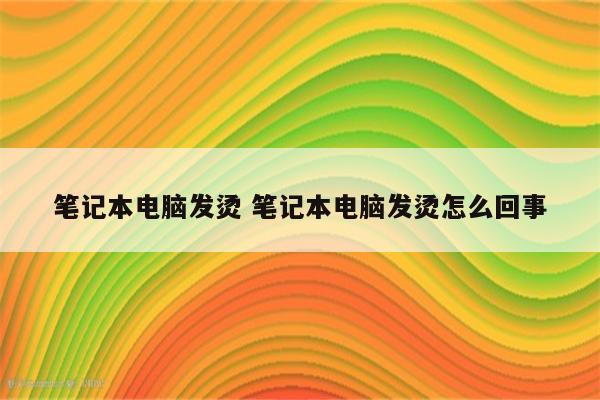 笔记本电脑发烫 笔记本电脑发烫怎么回事