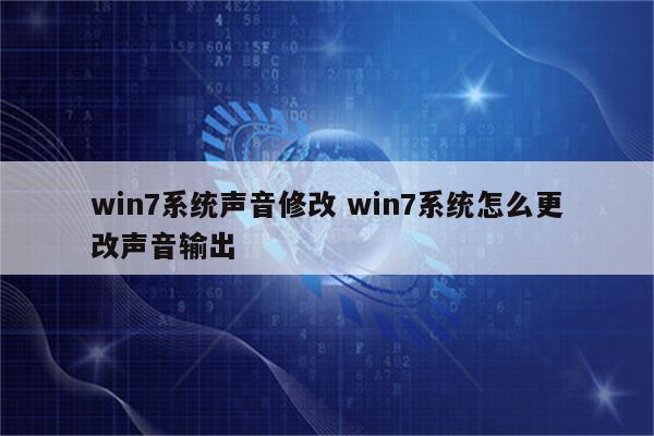 win7系统声音修改 win7系统怎么更改声音输出