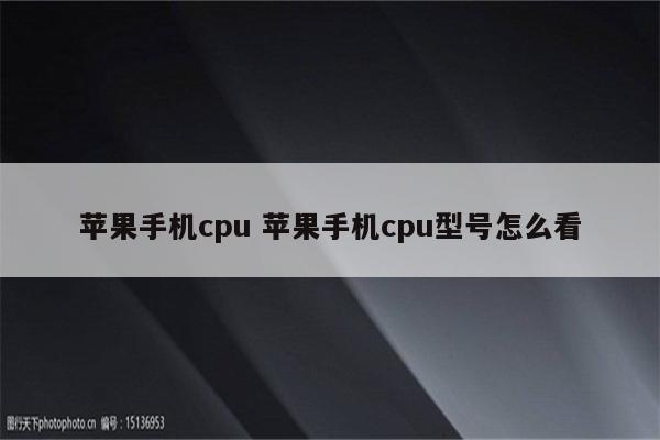 苹果手机cpu 苹果手机cpu型号怎么看