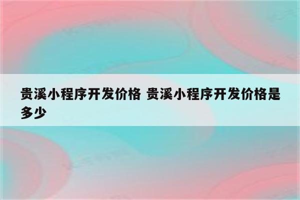 贵溪小程序开发价格 贵溪小程序开发价格是多少