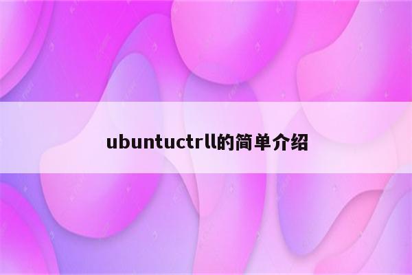 ubuntuctrll的简单介绍