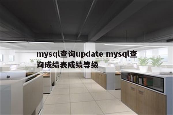 mysql查询update mysql查询成绩表成绩等级