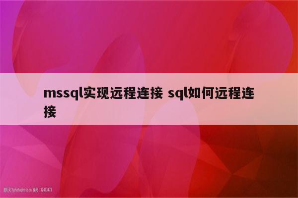 mssql实现远程连接 sql如何远程连接