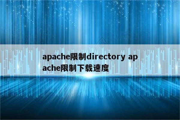 apache限制directory apache限制下载速度