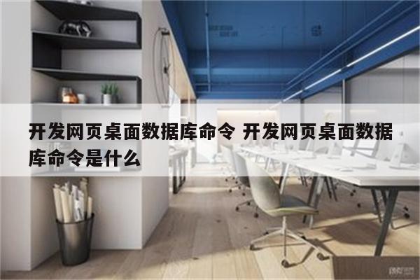 开发网页桌面数据库命令 开发网页桌面数据库命令是什么