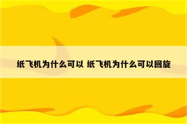 纸飞机为什么可以 纸飞机为什么可以回旋