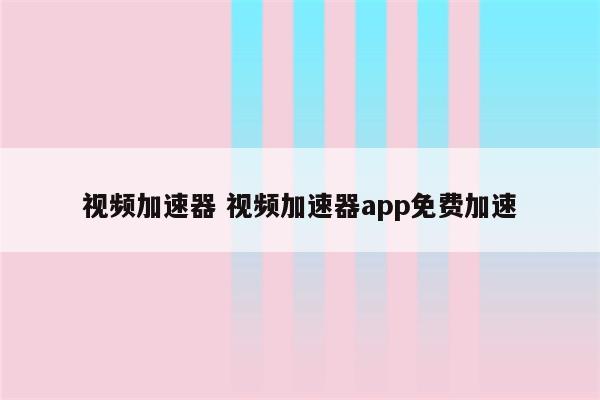 视频加速器 视频加速器app免费加速