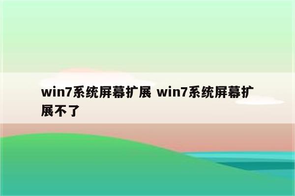 win7系统屏幕扩展 win7系统屏幕扩展不了