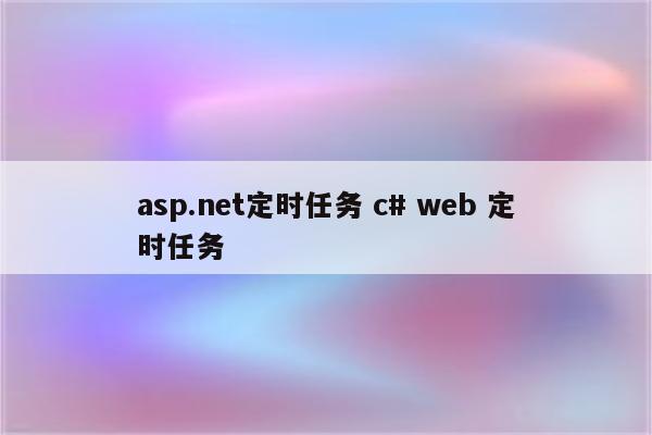 asp.net定时任务 c# web 定时任务