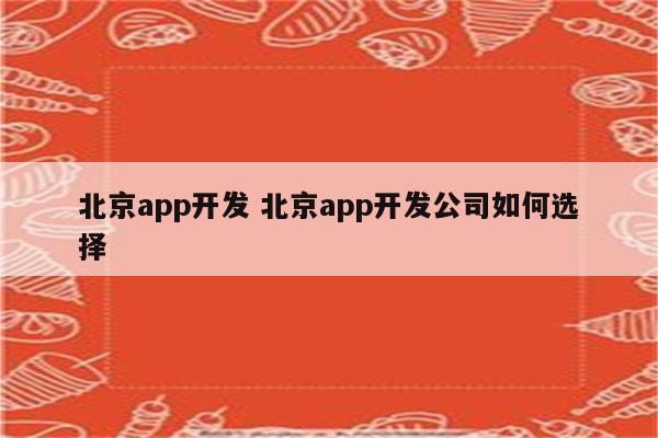 北京app开发 北京app开发公司如何选择