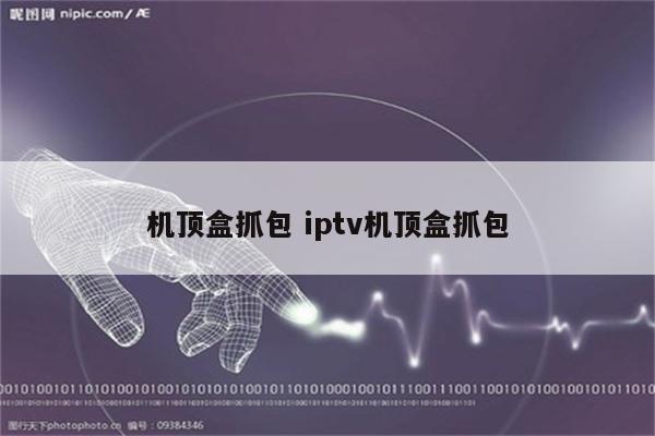 机顶盒抓包 iptv机顶盒抓包