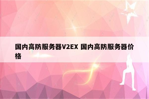 国内高防服务器V2EX 国内高防服务器价格