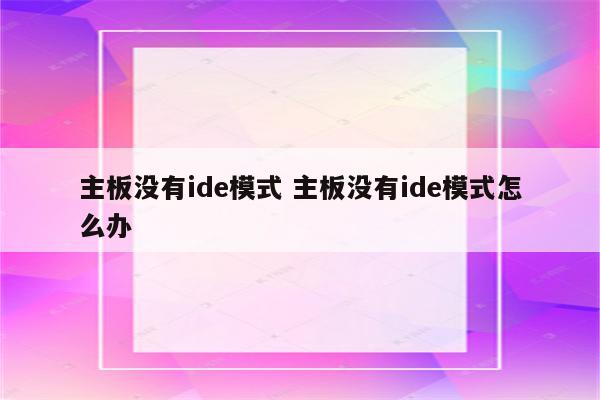 主板没有ide模式 主板没有ide模式怎么办