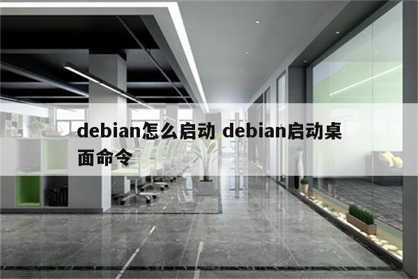 debian怎么启动 debian启动桌面命令