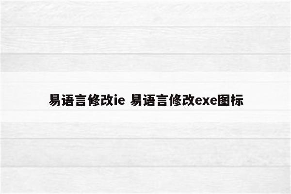 易语言修改ie 易语言修改exe图标