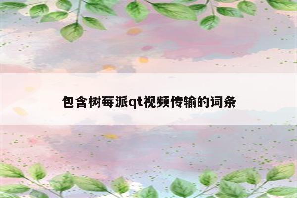 包含树莓派qt视频传输的词条