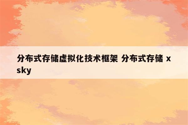 分布式存储虚拟化技术框架 分布式存储 xsky