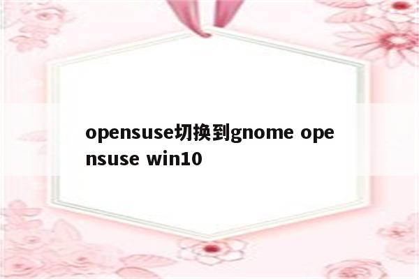 opensuse切换到gnome opensuse win10