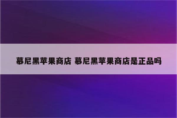 慕尼黑苹果商店 慕尼黑苹果商店是正品吗
