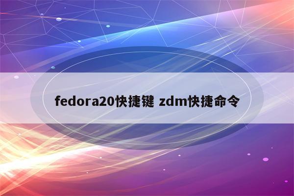 fedora20快捷键 zdm快捷命令