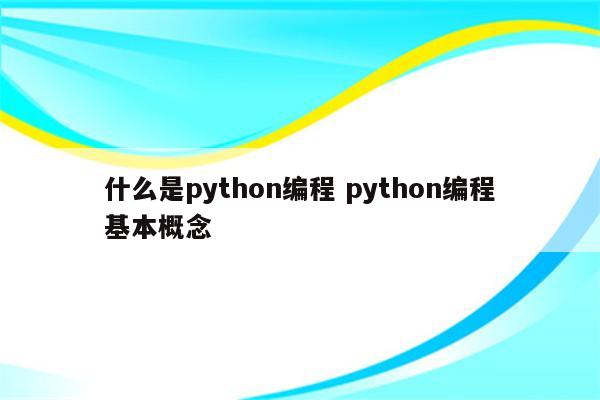 什么是python编程 python编程基本概念