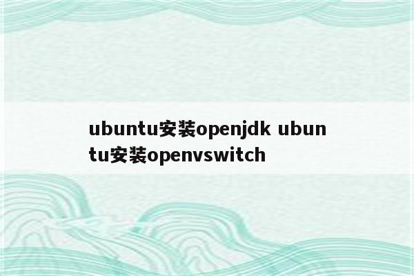 ubuntu安装openjdk ubuntu安装openvswitch