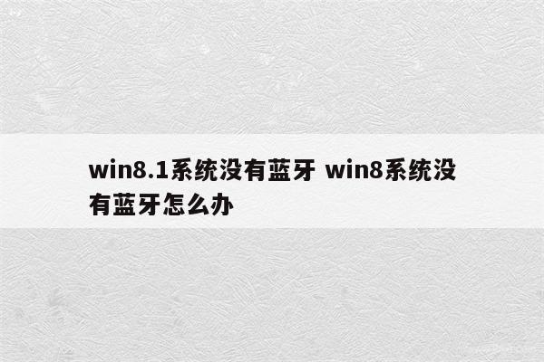 win8.1系统没有蓝牙 win8系统没有蓝牙怎么办