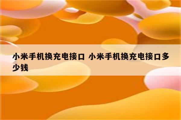 小米手机换充电接口 小米手机换充电接口多少钱