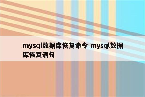 mysql数据库恢复命令 mysql数据库恢复语句