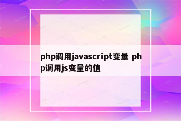 php调用javascript变量 php调用js变量的值