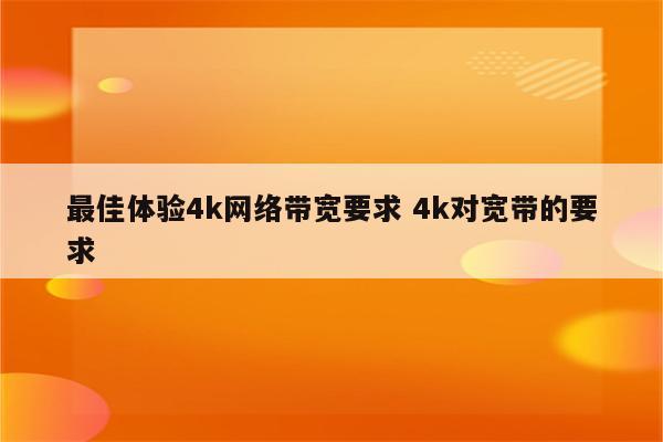 最佳体验4k网络带宽要求 4k对宽带的要求