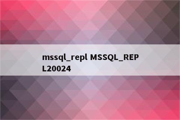 mssql_repl MSSQL_REPL20024