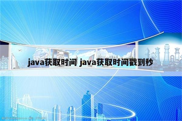 java获取时间 java获取时间戳到秒