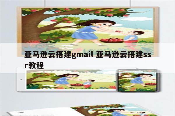 亚马逊云搭建gmail 亚马逊云搭建ssr教程