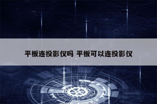 平板连投影仪吗 平板可以连投影仪