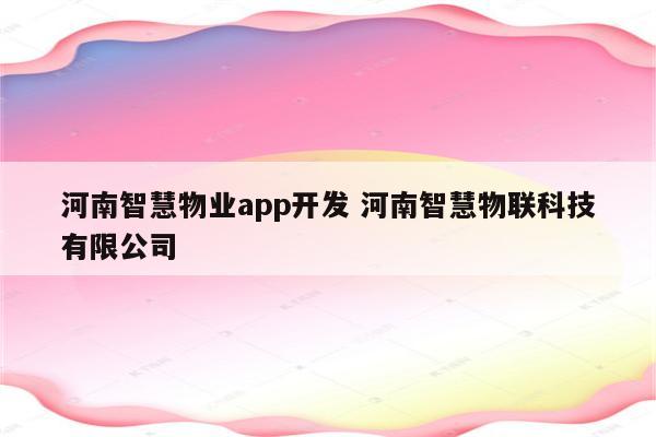 河南智慧物业app开发 河南智慧物联科技有限公司
