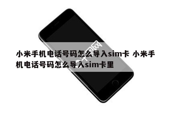 小米手机电话号码怎么导入sim卡 小米手机电话号码怎么导入sim卡里