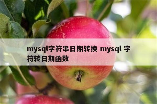 mysql字符串日期转换 mysql 字符转日期函数