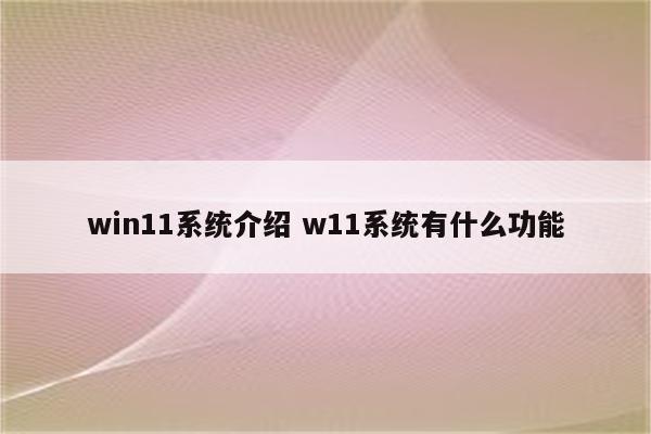 win11系统介绍 w11系统有什么功能