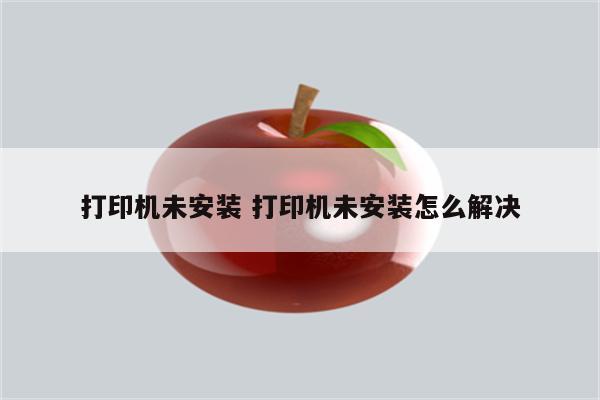 打印机未安装 打印机未安装怎么解决