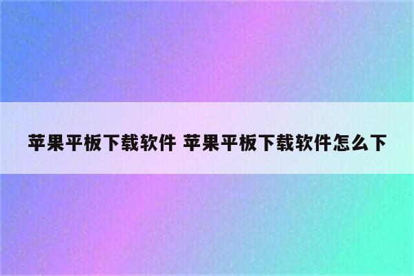 苹果平板下载软件 苹果平板下载软件怎么下