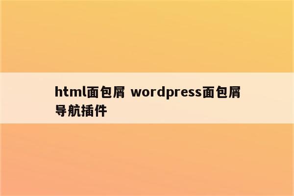 html面包屑 wordpress面包屑导航插件